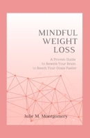 Mindful Weight Loss: A Proven Guide to Rewire Your Brain to Reach Your Goals Faster B0CS2D4Y17 Book Cover