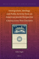 Immigration, Ideology, and Public Activity from an American Jewish Perspective A Journey across Three Continents 9004466924 Book Cover