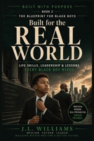 BUILT FOR THE REAL WORLD: Life Skills, Leadership & Lessons Every Black Boy Needs (Built With Purpose The Blueprint for Black Boys Series) B0H184NS73 Book Cover