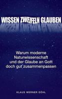 Wissen - Zweifeln - Glauben: Warum moderne Naturwissenschaft und der Glaube an Gott doch gut zusammenpassen 3743108550 Book Cover