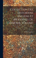 Collection Des Historiens Anciens Et Modernes de l'Arm�nie, Vol. 2: Premi�re P�riode, Historiens Arm�niens Du Cinqui�me Si�cle (Classic Reprint) 1021574767 Book Cover