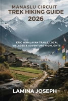 MANASLU CIRCUIT TREK HIKING GUIDE 2026: EPIC HIMALAYAN TRAILS, LOCAL VILLAGES & ADVENTURE HIGHLIGHTS (BEYOND THE SUMMIT) B0GJDM8G17 Book Cover