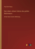 Das Leben Johann Calvins des großen Reformators: Dritter Band Zweite Abtheilung 336866557X Book Cover