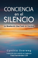 CONCIENCIA en el SILENCIO: La Revelación Que Todo Lo Cambia 1737013924 Book Cover