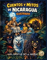CUENTOS Y MITOS DE NICARAGUA ILUSTRADO: Los cuentos de la abuela (Biblioteca de leyendas) (Spanish Edition) B0GKYNWWVF Book Cover