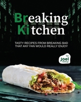 Breaking Kitchen: Tasty Recipes from Breaking Bad that Any Fan Would Really Enjoy B0CQK9V75Q Book Cover