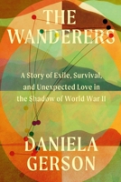 The Wanderers: A Story of Exile, Survival, and Unexpected Love in the Shadow of World War II 0306834308 Book Cover
