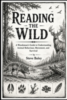 Reading the Wild: A Woodsman’s Guide to Understanding Animal Behaviour, Movement, and Survival (The Woodsman’s Bushcraft) B0H3HCVX95 Book Cover