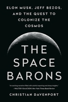 The Space Barons: Elon Musk, Jeff Bezos, and the Quest to Colonize the Cosmos 1541774167 Book Cover