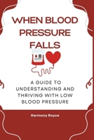 When Blood Pressure Falls: A Guide to Understanding and Thriving with Low Blood Pressure (Health Matters) B0F47TDVYH Book Cover