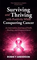 Surviving and Thriving with Positivity While Conquering Cancer: An Interactive Journey of Faith, Healing, and Empowerment 1966430191 Book Cover