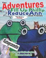 The Adventures of Fill up Phillip, ReduceAnn and Friends 1729001491 Book Cover
