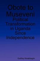 Obote to Museveni: Political Transformation in Uganda Since Independence 9912992652 Book Cover