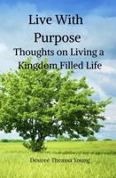 Live With Purpose: Thoughts on Living a Kingdom Filled Life B0FNLHJJK5 Book Cover