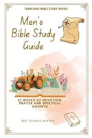 A Yearlong Men's Bible Study Guide: 52 Weeks of Devotion, Prayer and Spiritual Growth B0GBZ9KLCZ Book Cover