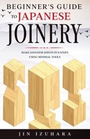 Beginner's Guide to Japanese Joinery: Make Japanese Joints in 8 Steps With Minimal Tools B08P6P9DM1 Book Cover