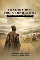The Untold Story of FOUTA's Royal Bloodline: Finding our way home to Fouta D'Jallon B0GNV9C8H9 Book Cover
