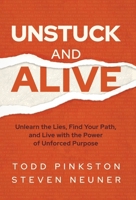 Unstuck and Alive: Unlearn the Lies, Find Your Path, and Live with the Power of Unforced Purpose 1636805124 Book Cover