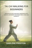 TAI CHI WALKING FOR BEGINNERS: IMPROVE BALANCE AND BODY AWARENESS WITH MINDFUL MOVEMENT FOR STRESS FREE LIVING AND LONGEVITY B0G4RRSFG1 Book Cover