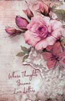Where Thoughts Become Love Letters: A Beautiful Space for Writing, Dreaming, and Inspired Reflection B0FK2F2M4T Book Cover