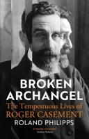 Broken Archangel: The Many Lives of Roger Casement 1847927084 Book Cover
