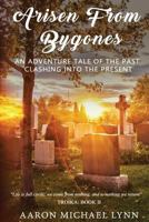 Arisen From Bygones: An adventure tale of the past clashing into the present 1721999183 Book Cover