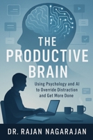 The Productive Brain: Using Psychology and AI to Override Distraction and Get More Done B0FF4SZZDC Book Cover