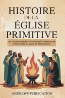 Histoire de la Église Primitive: Les Fondements de la Civilisation Chrétienne de la Pentecôte à L'essor du Monachisme (French Edition) B0F7LRMNPF Book Cover