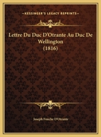 Lettre Du Duc D'Otrante Au Duc de Wellington... 2329100035 Book Cover
