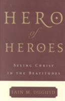 Hero of Heroes: Seeing Christ in the Beatitudes 0875521770 Book Cover