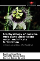 Ecophysiology of passion-fruit plant under saline water and silicate fertilization: In the semi-arid conditions of Northeast Brazil 6203697559 Book Cover