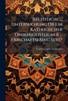 Rechtliche ... Untersuchung Ob Ein Katholischer Ordensgeistlicher ... Erbschaftsfähig Seye?... 1275414788 Book Cover