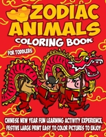 Zodiac Animals Coloring Book For Toddlers: Chinese New Year Fun Learning Activity Experience, Festive Large Print Easy To Color Pictures To Enjoy B08TLFFNX2 Book Cover