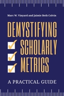 Demystifying Scholarly Metrics: A Practical Guide 1440875936 Book Cover