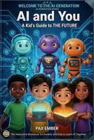 Welcome to the AI Generation™: AI and You — A Kid’s Guide to the Future (The AI Generation Series™) B0GWLXHK39 Book Cover
