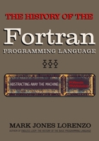 Abstracting Away the Machine: The History of the FORTRAN Programming Language (FORmula TRANslation) 1082395943 Book Cover