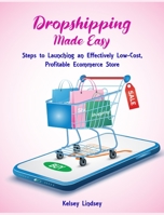 Dropshipping Made Easy: Steps to Launching an Effectively Low- Cost, Profitable Ecommerce Store 1803571209 Book Cover