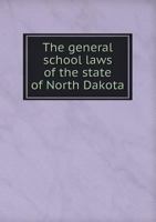 The General School Laws of the State of North Dakota 0469015594 Book Cover