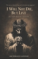 I Will Not Die, But Live: The Truth about The Crucifixion B0C8782VP3 Book Cover