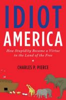 Idiot America: How Stupidity Became a Virtue in the Land of the Free 0767926145 Book Cover