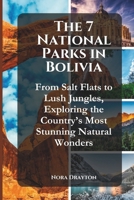 The 7 National Parks in Bolivia: From Salt Flats to Lush Jungles, Exploring the Country’s Most Stunning Natural Wonders B0DXD9XP3C Book Cover