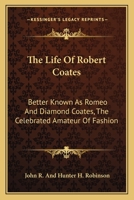 The Life Of Robert Coates: Better Known As Romeo And Diamond Coates, The Celebrated Amateur Of Fashion B0BN9CY1WT Book Cover