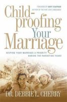 Childproofing Your Marriage: Keeping Your Marriage A Priority During The Parenting Years 0781441447 Book Cover