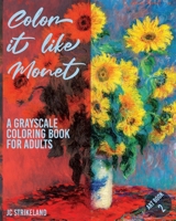 Color It Like Monet A Grayscale Coloring Book for Adults Art Book 2: Modernism Artwork of Claude Monet | Beautiful Journal and Write Notebook of Art ... Relief Therapy (Greyscale Journal Diaries) 1677005211 Book Cover