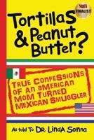 Tortillas & Peanut Butter: True Confessions of an American Mom Turned Mexican Smuggler 1619720329 Book Cover