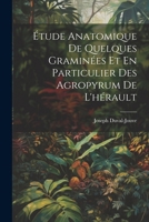 Étude Anatomique De Quelques Graminées Et En Particulier Des Agropyrum De L'hérault (French Edition) 1022582615 Book Cover