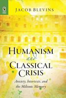 Humanism and Classical Crisis: Anxiety, Intertexts, and the Miltonic Memory 0814252990 Book Cover