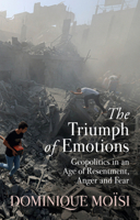 The Triumph of Emotions: Geopolitics in an Age Ofresentment, Anger and Fear 1509559760 Book Cover