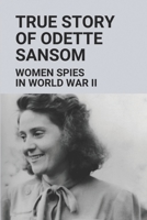 True Story Of Odette Sansom: Women Spies In World War II: Code Name Lise B098GV18L2 Book Cover