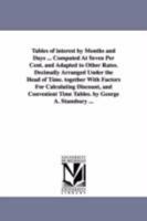 Tables of interest by months and days ... computed at seven per cent. and adapted to other rates. Decimally arranged under the head of time. Together ... time tables. By George A. Stansbury ... 1425516025 Book Cover